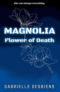 Title: MAGNOLIA: Flower of Death:, Author: Gabrielle Desbiens