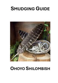 Title: Smudging Guide: How to Properly Smudge Your Home, Author: Ohoyo Shilombish