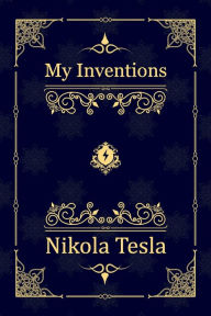 Title: My Inventions: Nikola Tesla's Autobiography, Author: Nikola Tesla