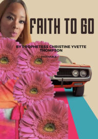 Title: Faith to Go: Faithable, Author: Prophetess Christine Yvette Thompson