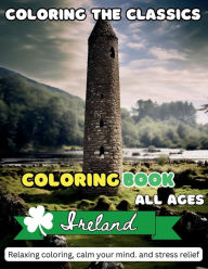Title: Coloring the Classics - Adult Coloring Book- A Taste of Ireland: :Experience a taste of Irish heritage., Author: Conor Whelan