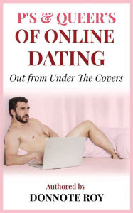 Title: P's & Queer's of online dating: out from under the covers.:, Author: Donnote Roy