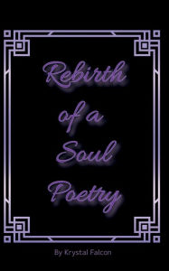 Title: Rebirth of a Soul Poetry, Author: Krystal Falcon