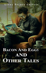 Title: Bacon And Eggs And Other Tales, Author: Linda Pearce Griffin