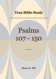 Title: True Bible Study - Psalms 107-150, Author: Maura Hill