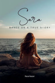 Title: Sara: Another Love Story based on a True Story:, Author: Reza Nazari