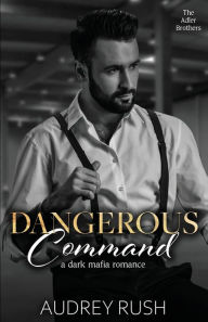 Title: Dangerous Command: A Dark Mafia Romance, Author: Audrey Rush