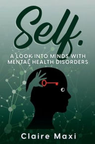 Title: SELF: A look into minds with mental health disorders, Author: Claire Maxi