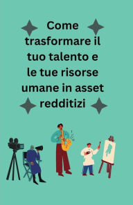 Title: Come trasformare il tuo talento e le tue risorse umane in asset redditizi.: una storia sulla produttivitï¿½ umana risorse, profitti e beni., Author: Lucky Agbonze