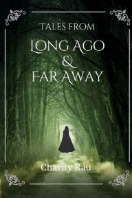 Title: Tales From Long Ago and Far Away, Author: Charity Rau