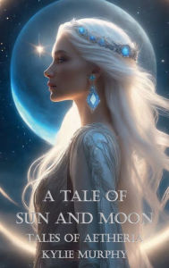Title: A Tale of Sun and Moon: Tales of Aetheria, Author: Kylie Murphy