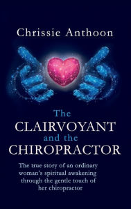 Title: The Clairvoyant and the Chiropractor, Author: Chrissie Anthoon