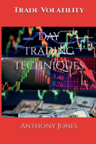 Title: Trade Volatility: Day Trading Techniques, Author: Anthony Jones