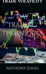 Title: Trade Volatility: Day Trading Techniques, Author: Anthony Jones