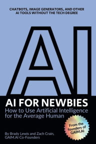 Title: AI for Newbies: How to Use Artificial Intelligence for the Average Human:(A Beginner's Guide), Author: Brady Lewis