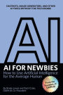 AI for Newbies: How to Use Artificial Intelligence for the Average Human:(A Beginner's Guide)