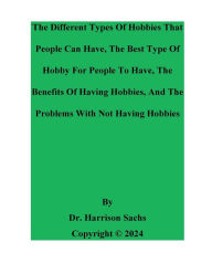 Title: The Different Types Of Hobbies, The Best Type Of Hobby For People To Have, And The Benefits Of Having Hobbies, Author: Dr. Harrison Sachs