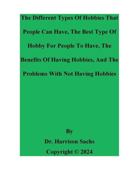 The Different Types Of Hobbies, The Best Type Of Hobby For People To Have, And The Benefits Of Having Hobbies