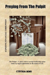 Title: Preying from the Pulpit: Exposing Financial Corruption, Author: Cynthia Mims