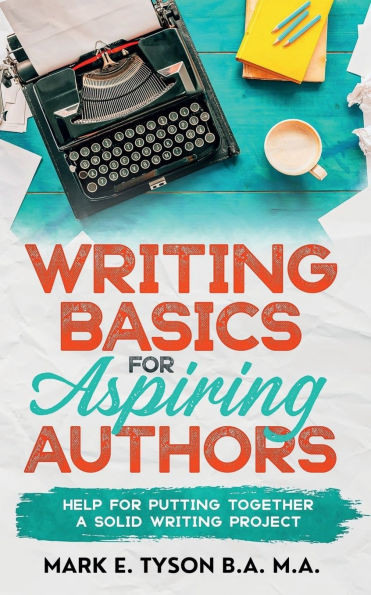 Story Writing Basics for Aspiring Authors: Help for Putting Together a Solid Writing Project