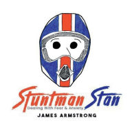 Title: Stuntman Stan: Dealing with Fear & Anxiety:, Author: James Armstrong