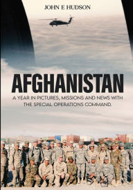 Title: AFGHANISTAN: A Year in Pictures, Missions, & News with the Special Operations Command:, Author: John E. Hudson