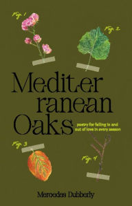 Title: Mediterranean Oaks: Poetry for falling in and out of love in every season, Author: Mercedes Dubberly