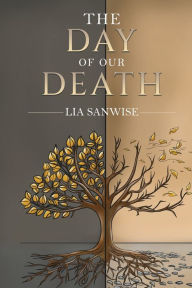 Title: The Day of our Death: A discovery of the unknown, Author: Lia Sanwise