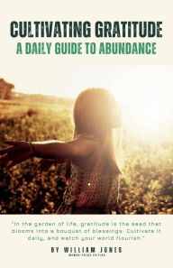 Title: Cultivating Gratitude: A Daily Guide to Abundance, Author: William Jones