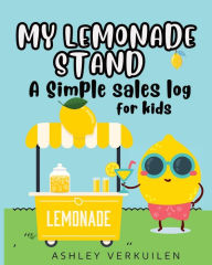 Title: My Lemonade Stand: A Simple Sales Log For Kids:, Author: Ashley Verkuilen