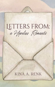 Title: Letters From a Hopeless Romantic, Author: Kina Renk