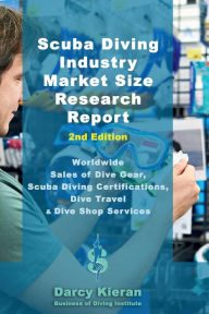 Title: Scuba Diving Industry Market Size Research Report (2nd Edition): Worldwide Sales of Dive Gear, Scuba Diving Certifications, Dive Travel & Other Dive Shop Services, Author: Darcy Kieran