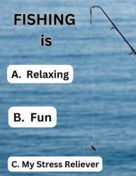 Title: Fishing is Relaxing, Fun, My Stress Reliever: Fishing Log Notebook:, Author: Rochelle Robinson