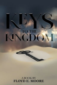 Title: Keys To The Kingdom, Author: Floyd E. Moore