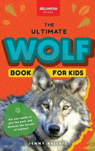 Title: Wolves The Ultimate Wolf Book for Kids: 100+ Amazing Wolf Facts, Photos, Quiz & More, Author: Jenny Kellett