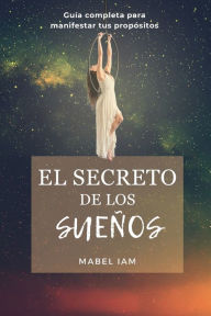 Title: El Secreto de los Suenos: Guia perfecta para manifestar tus propositos, Author: Mabel Iam