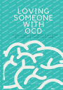 Loving Someone With OCD: The No BS Way to Caring For A Loved One with Obsessive Compulsive Disorder