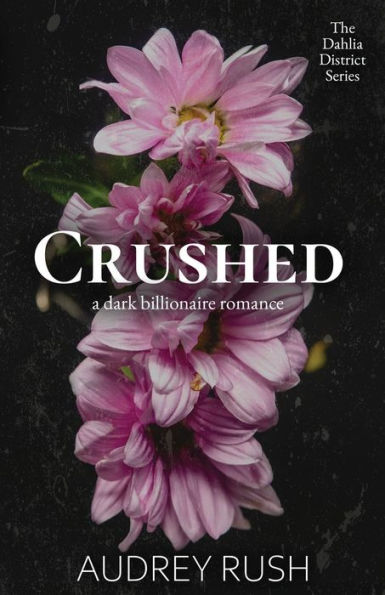 Crushed: A Dark Billionaire Romance