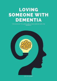 Title: Loving Someone With Dementia: The No BS Way to Caring and Loving Someone Who Has Dementia, Author: Evelyn Albert