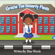 Title: Gracie The Smarty Pants, Author: Shar Woods