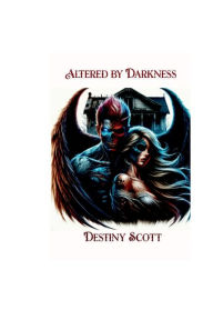 Title: Altered By Darkness, Author: Destiny Scott