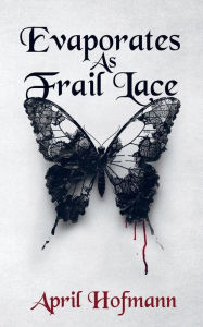 Title: Evaporates As Frail Lace, Author: April Hofmann