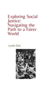 Title: Exploring Social Justice: Navigating the Path to a Fairer World:, Author: Lucien Sina