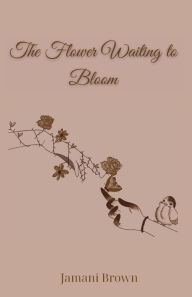 Title: The Flower Waiting to Bloom, Author: Jamani Brown