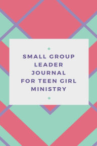 Title: Small Group Leader Journal for Teen Girl Ministry, Author: Bethel Grove