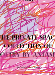 Title: The Private Space Collection Of Poetry By Antasia, Author: Antasia Shabria Armour