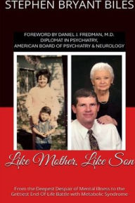 Title: Like Mother, Like Son: From the Deepest Despair of Mental Illness to the Grittiest End-Of-Life Battle with Metabolic Syndrome, Author: Stephen Bryant Biles