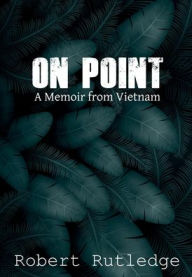 Title: On Point: A Memoir from Vietnam:, Author: Robert Rutledge