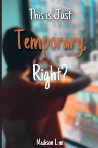 Title: This is Just Temporary, Right?, Author: Madison Linn