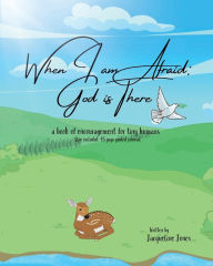 Title: When I am Afraid: God is There:A book of encouragement for tiny humans, Author: Jacqueline Jones